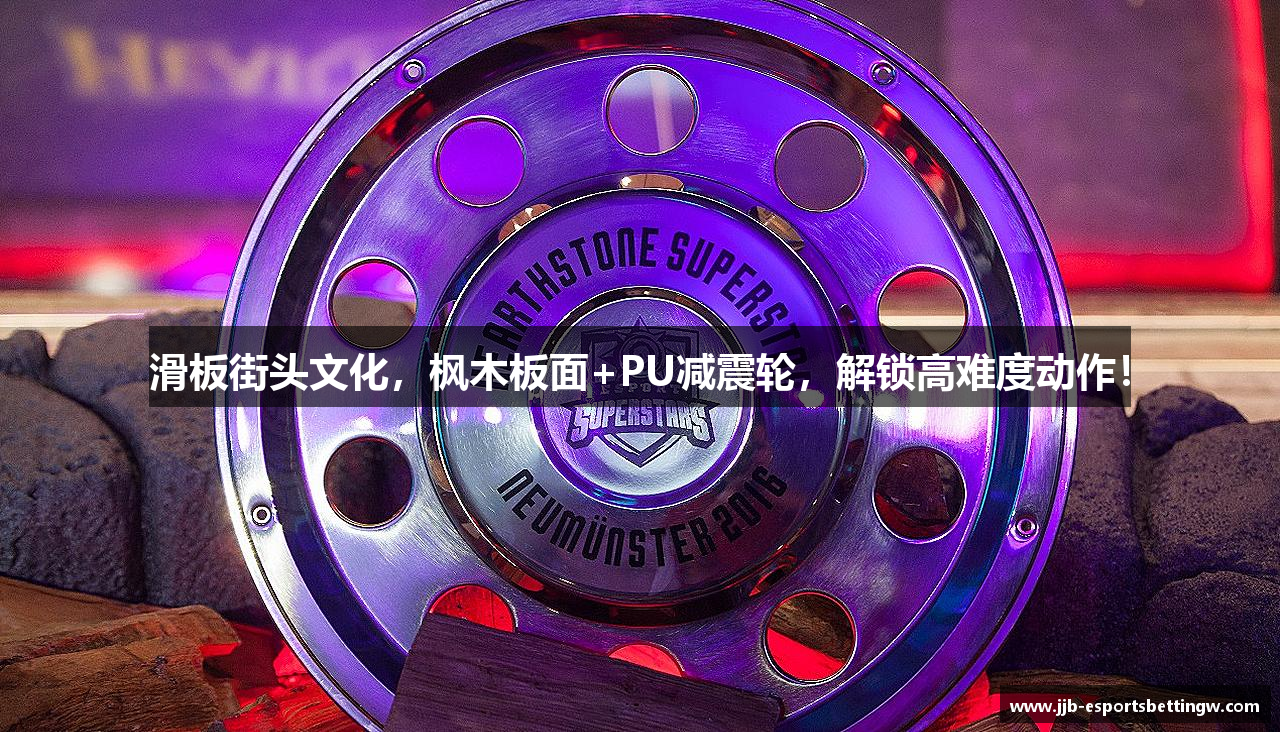 滑板街头文化，枫木板面+PU减震轮，解锁高难度动作！